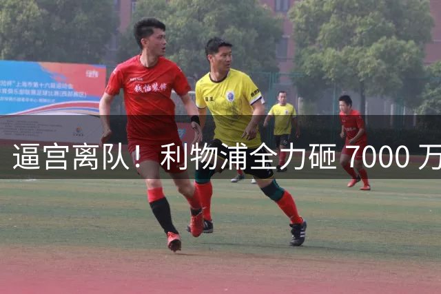 逼宫离队！利物浦全力砸 7000 万！英超天才铁心空降安菲尔德